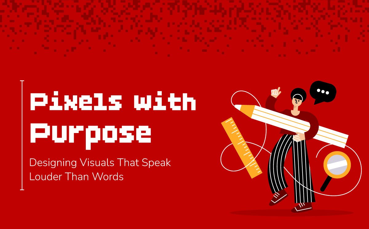 Pixels with Purpose – Designing Visuals That Speak Louder Than Words